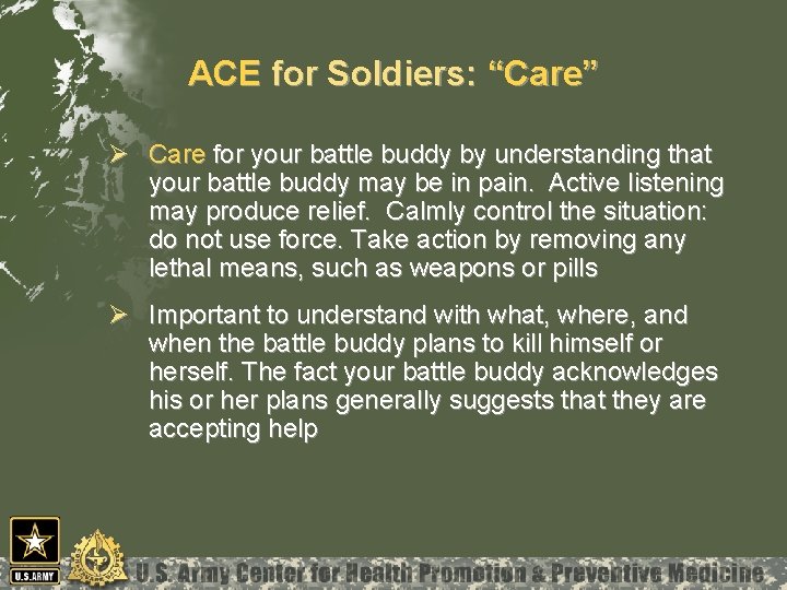 ACE for Soldiers: “Care” Ø Care for your battle buddy by understanding that your