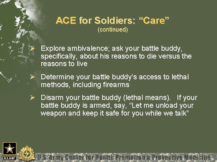 ACE for Soldiers: “Care” (continued) Ø Explore ambivalence; ask your battle buddy, specifically, about