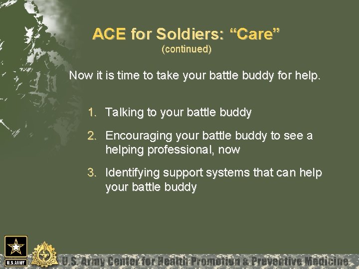 ACE for Soldiers: “Care” (continued) Now it is time to take your battle buddy