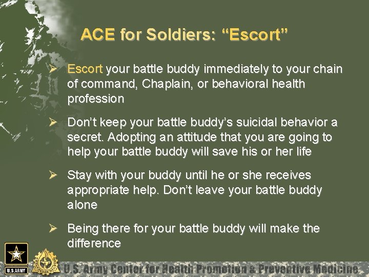 ACE for Soldiers: “Escort” Ø Escort your battle buddy immediately to your chain of