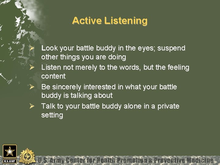 Active Listening Ø Look your battle buddy in the eyes; suspend other things you