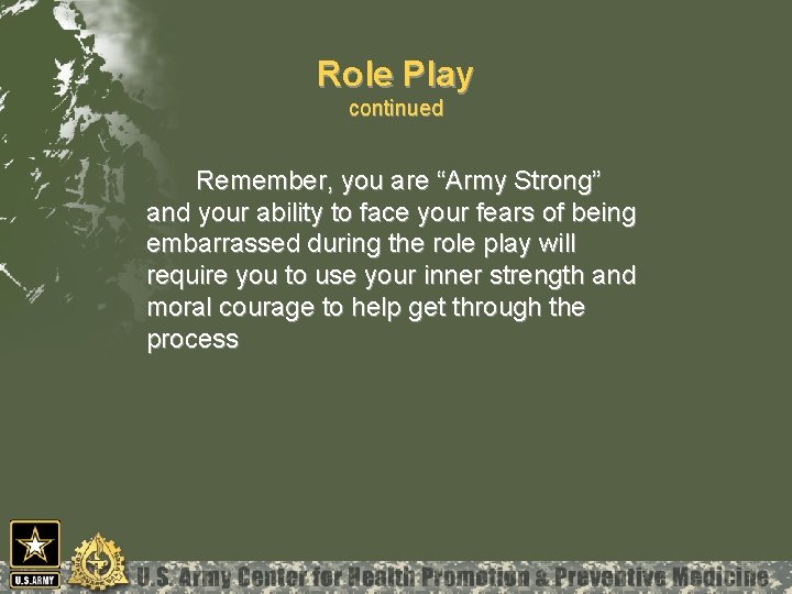 Role Play continued Remember, you are “Army Strong” and your ability to face your
