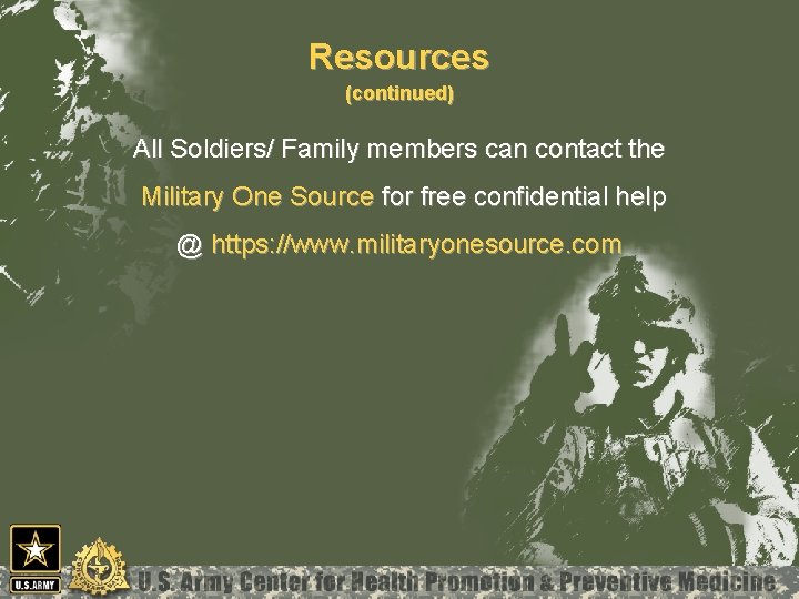 Resources (continued) All Soldiers/ Family members can contact the Military One Source for free