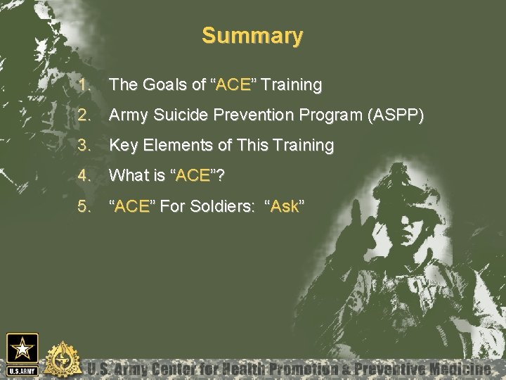 Summary 1. The Goals of “ACE” Training 2. Army Suicide Prevention Program (ASPP) 3.