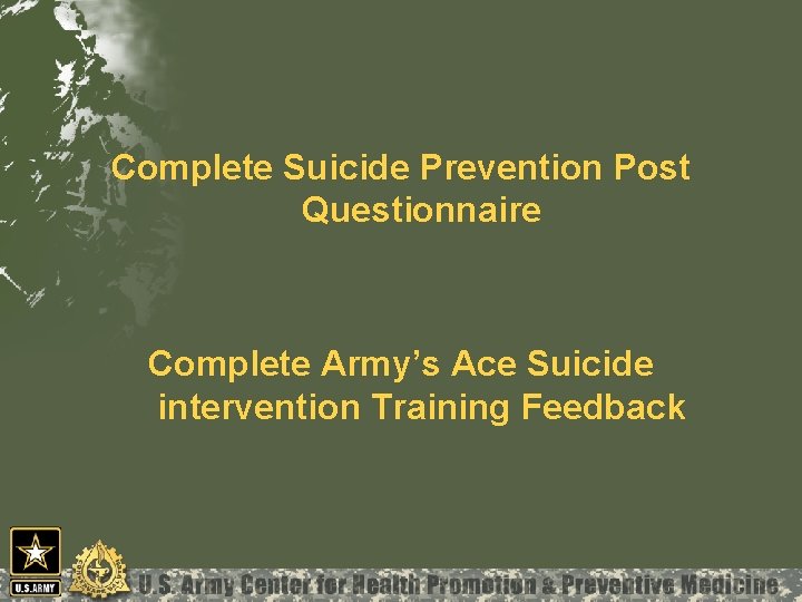 Complete Suicide Prevention Post Questionnaire Complete Army’s Ace Suicide intervention Training Feedback 