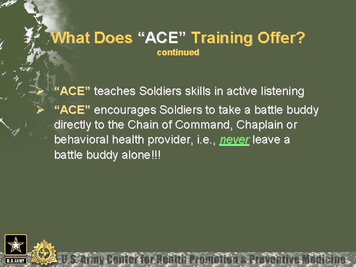 What Does “ACE” Training Offer? continued Ø “ACE” teaches Soldiers skills in active listening