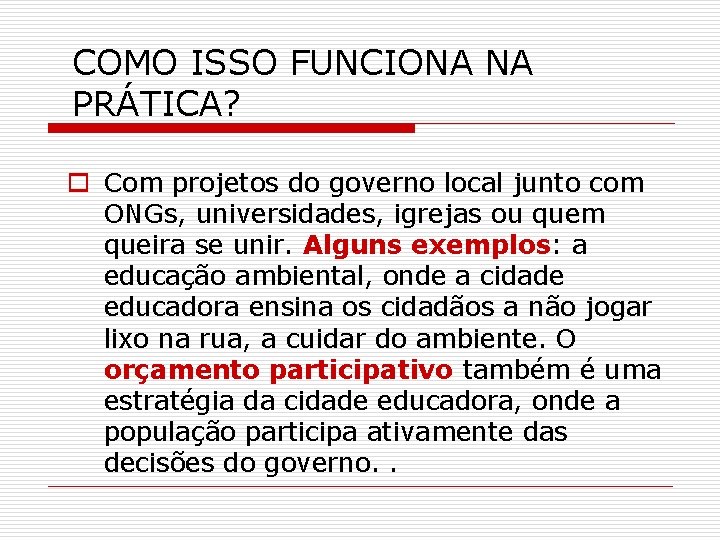 COMO ISSO FUNCIONA NA PRÁTICA? o Com projetos do governo local junto com ONGs,