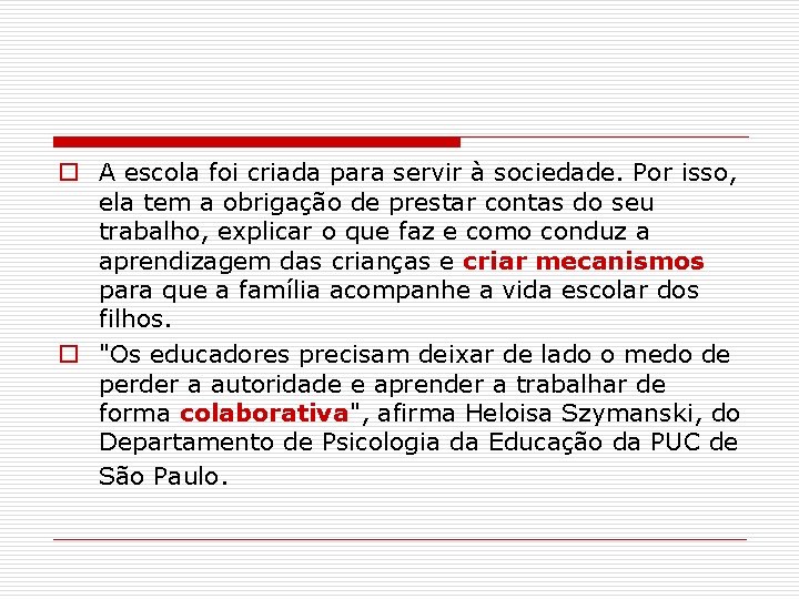 o A escola foi criada para servir à sociedade. Por isso, ela tem a