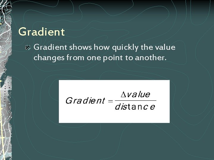 Gradient shows how quickly the value changes from one point to another. 