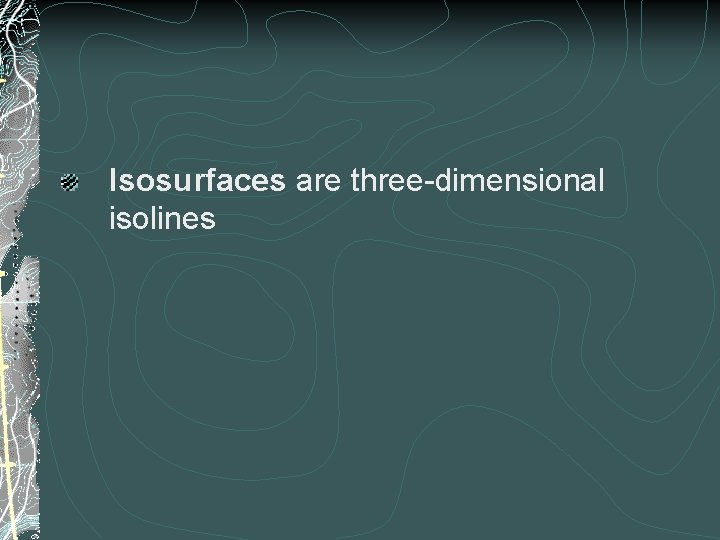 Isosurfaces are three-dimensional isolines 