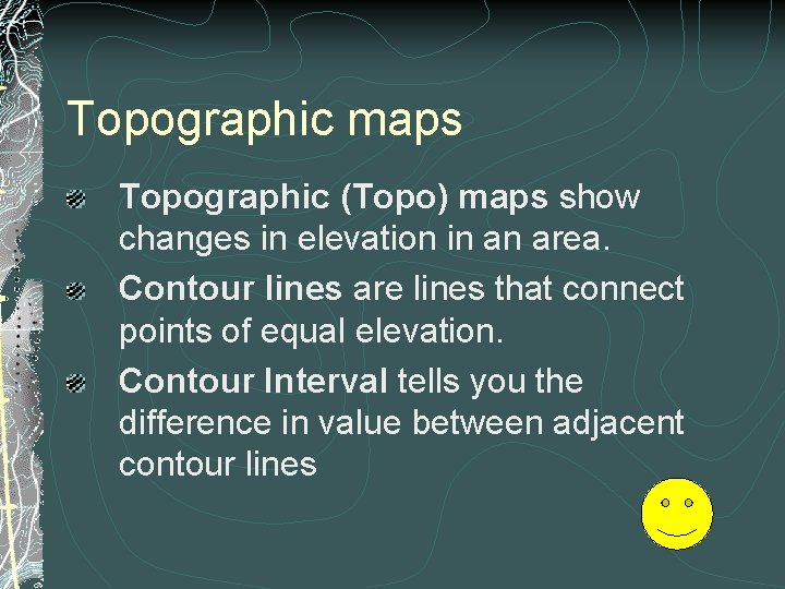 Topographic maps Topographic (Topo) maps show changes in elevation in an area. Contour lines