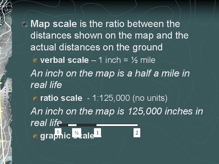 Map scale is the ratio between the distances shown on the map and the