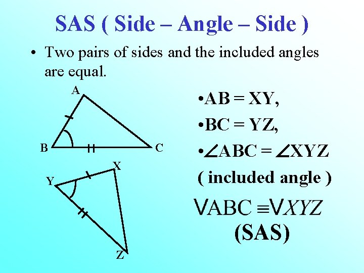 SAS ( Side – Angle – Side ) • Two pairs of sides and
