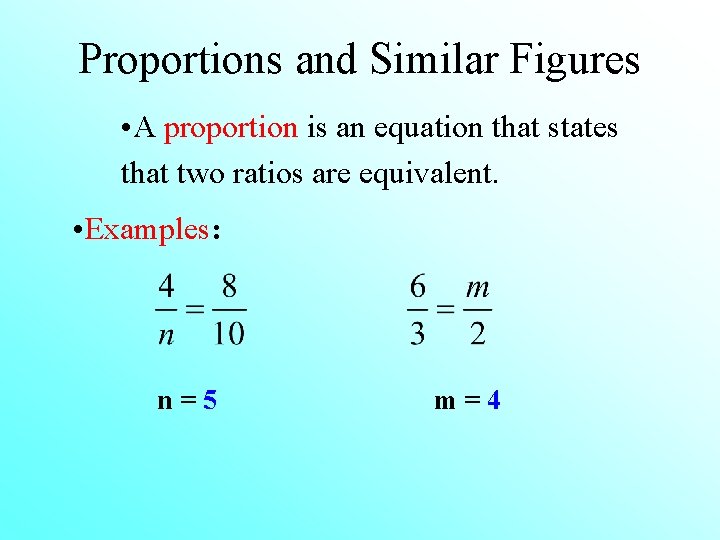 Proportions and Similar Figures • A proportion is an equation that states that two