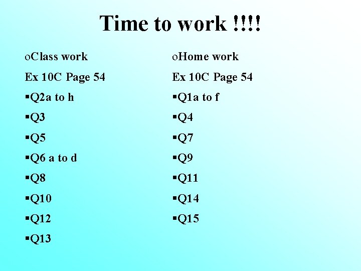 Time to work !!!! o. Class work o. Home work Ex 10 C Page