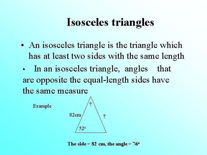 Isosceles triangles • An isosceles triangle is the triangle which has at least two