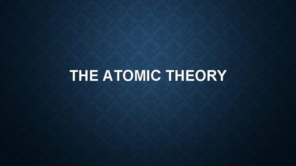 THE ATOMIC THEORY 