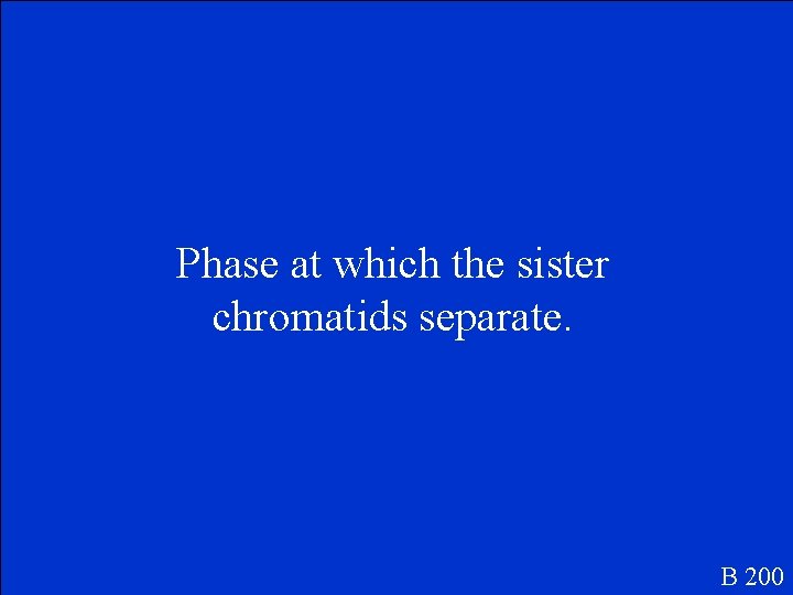 Phase at which the sister chromatids separate. B 200 