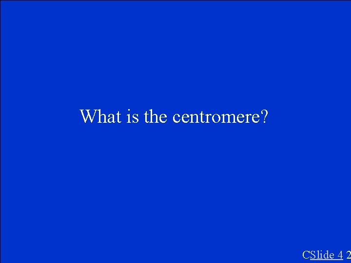 What is the centromere? CSlide 4 2 