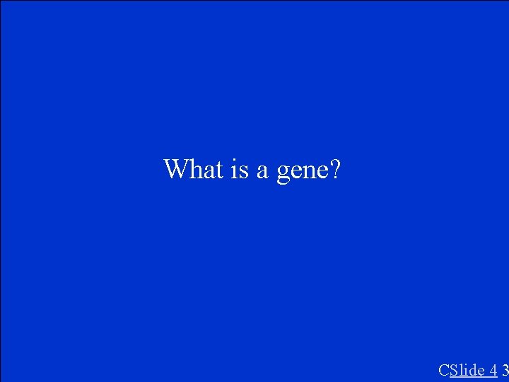 What is a gene? CSlide 4 3 