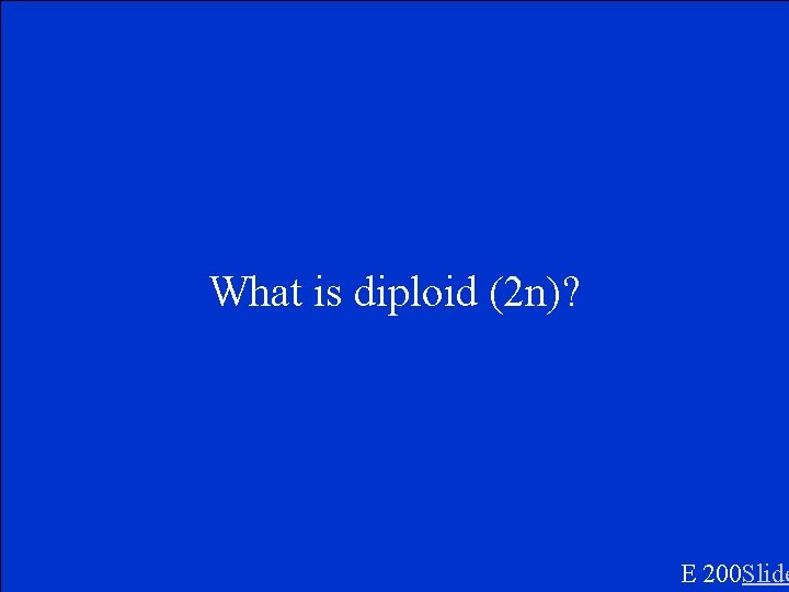 What is diploid (2 n)? E 200 Slide 