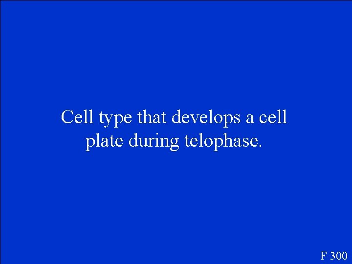Cell type that develops a cell plate during telophase. F 300 