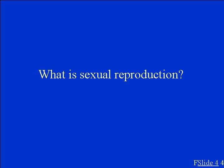 What is sexual reproduction? FSlide 4 4 