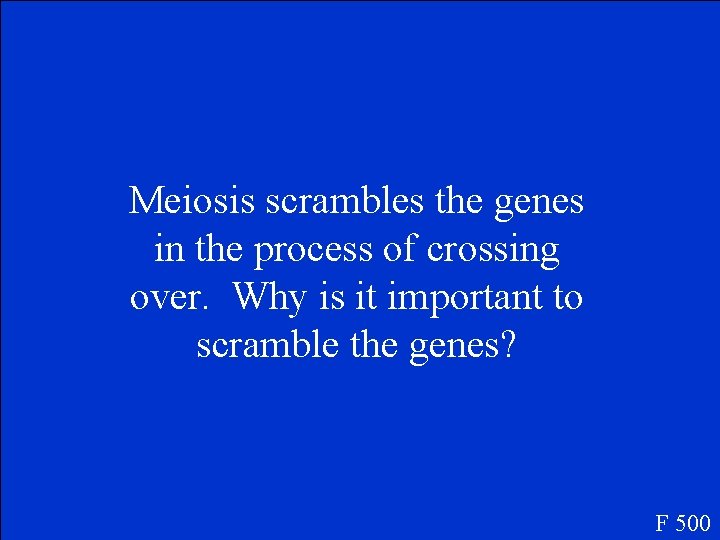 Meiosis scrambles the genes in the process of crossing over. Why is it important