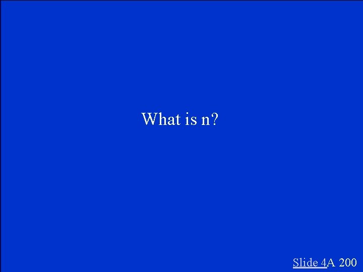What is n? Slide 4 A 200 