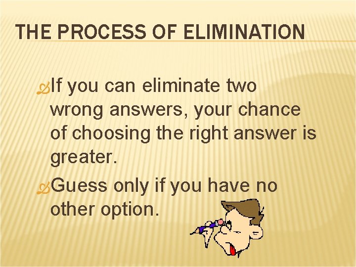 THE PROCESS OF ELIMINATION If you can eliminate two wrong answers, your chance of
