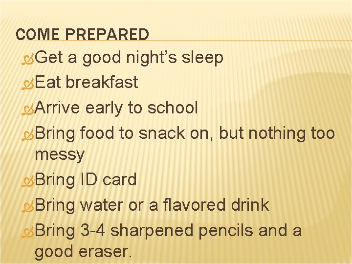 COME PREPARED Get a good night’s sleep Eat breakfast Arrive early to school Bring