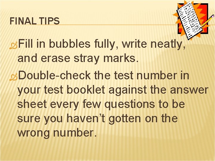 FINAL TIPS Fill in bubbles fully, write neatly, and erase stray marks. Double-check the