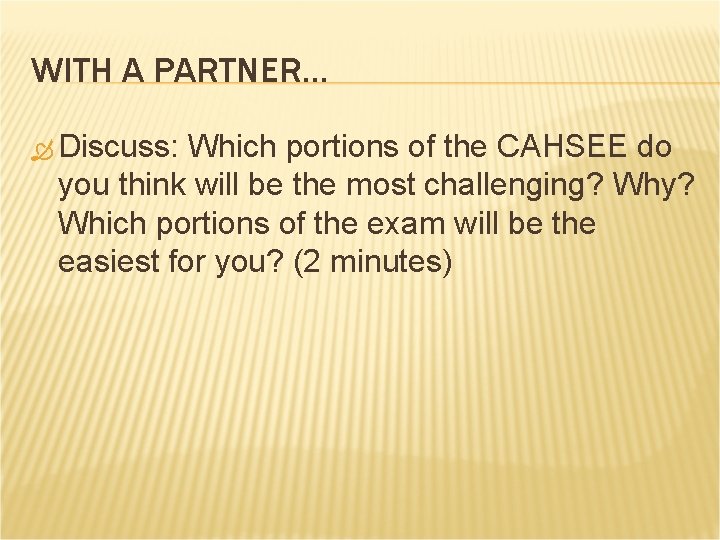 WITH A PARTNER… Discuss: Which portions of the CAHSEE do you think will be