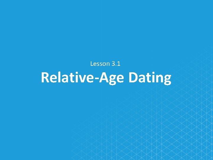 Lesson 3. 1 Relative-Age Dating 