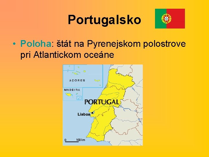 Portugalsko • Poloha: štát na Pyrenejskom polostrove pri Atlantickom oceáne 