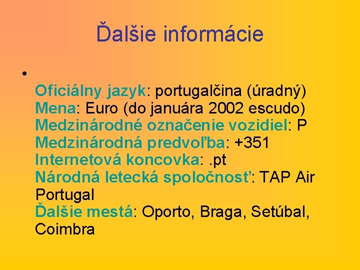 Ďalšie informácie • Oficiálny jazyk: portugalčina (úradný) Mena: Euro (do januára 2002 escudo) Medzinárodné