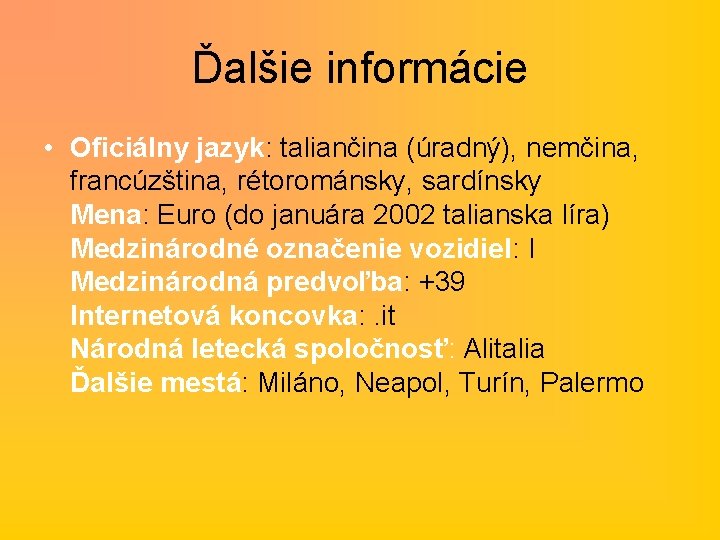 Ďalšie informácie • Oficiálny jazyk: taliančina (úradný), nemčina, francúzština, rétorománsky, sardínsky Mena: Euro (do