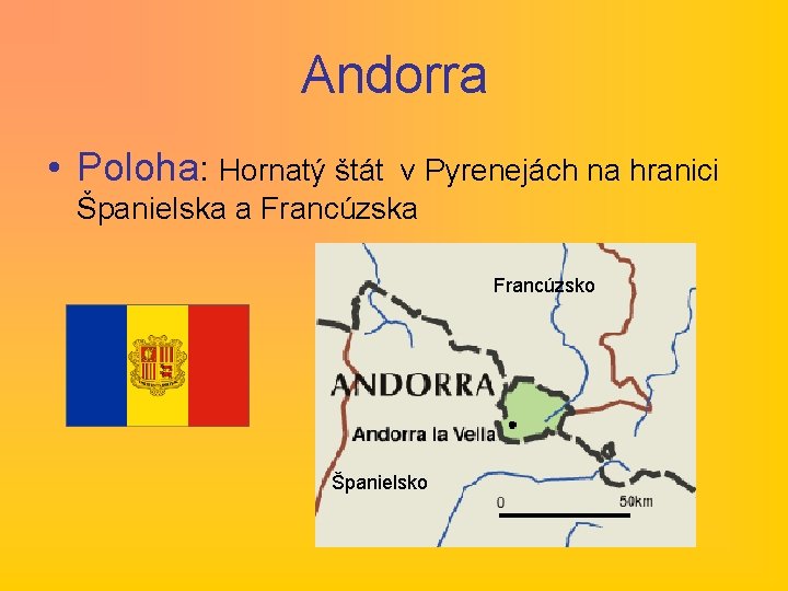 Andorra • Poloha: Hornatý štát v Pyrenejách na hranici Španielska a Francúzsko Španielsko 