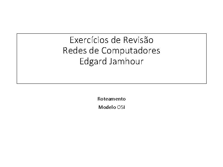 Exercícios de Revisão Redes de Computadores Edgard Jamhour Roteamento Modelo OSI 