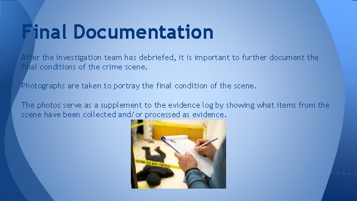 Final Documentation After the investigation team has debriefed, it is important to further document