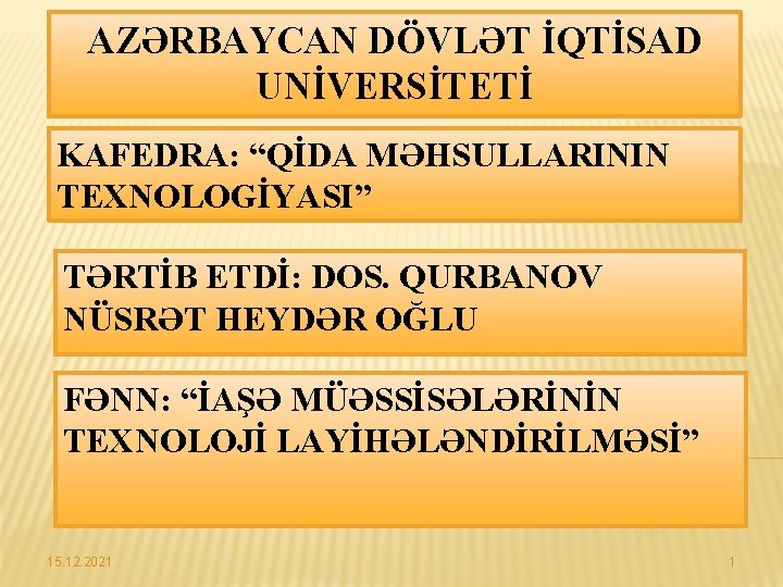 AZƏRBAYCAN DÖVLƏT İQTİSAD UNİVERSİTETİ KAFEDRA: “QİDA MƏHSULLARININ TEXNOLOGİYASI” TƏRTİB ETDİ: DOS. QURBANOV NÜSRƏT HEYDƏR