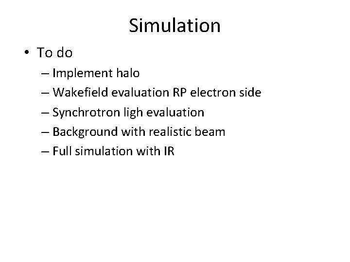 Simulation • To do – Implement halo – Wakefield evaluation RP electron side –