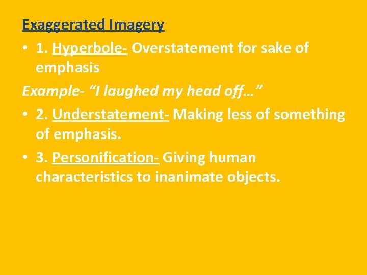 Exaggerated Imagery • 1. Hyperbole- Overstatement for sake of emphasis Example- “I laughed my