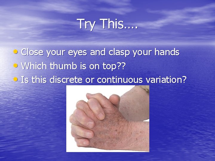Try This…. • Close your eyes and clasp your hands • Which thumb is