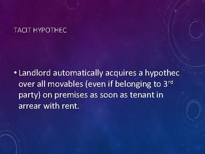 TACIT HYPOTHEC • Landlord automatically acquires a hypothec over all movables (even if belonging