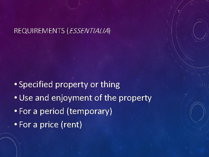 REQUIREMENTS (ESSENTIALIA) • Specified property or thing • Use and enjoyment of the property