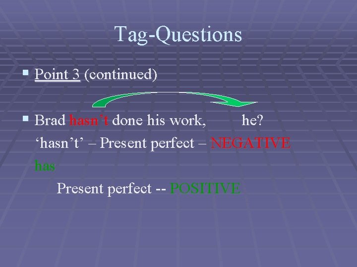 Tag-Questions § Point 3 (continued) § Brad hasn’t done his work, he? ‘hasn’t’ –