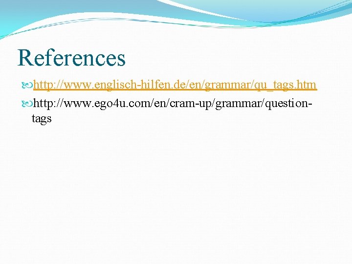 References http: //www. englisch-hilfen. de/en/grammar/qu_tags. htm http: //www. ego 4 u. com/en/cram-up/grammar/questiontags 