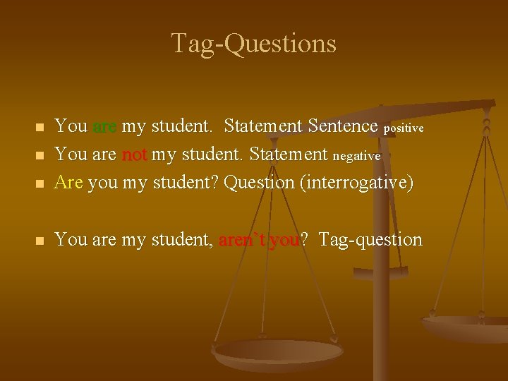 Tag-Questions n You are my student. Statement Sentence positive You are not my student.