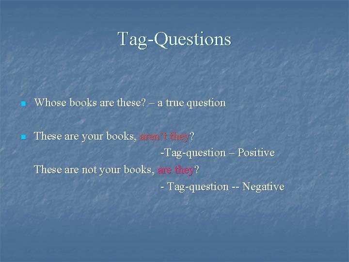 Tag-Questions n Whose books are these? – a true question n These are your